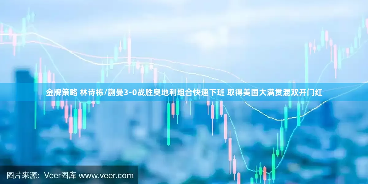 金牌策略 林诗栋/蒯曼3-0战胜奥地利组合快速下班 取得美国大满贯混双开门红