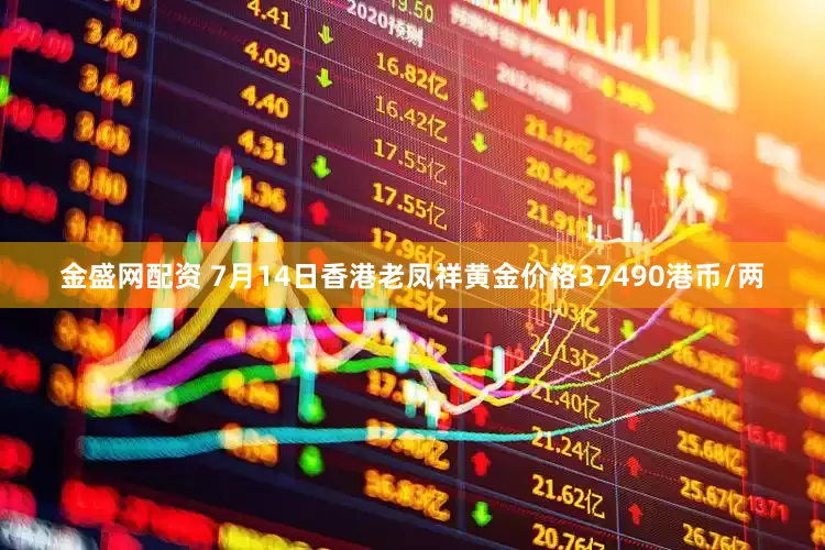 金盛网配资 7月14日香港老凤祥黄金价格37490港币/两