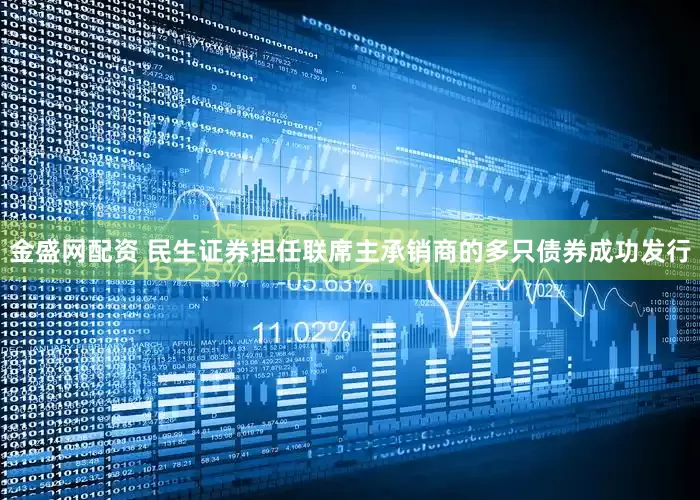 金盛网配资 民生证券担任联席主承销商的多只债券成功发行